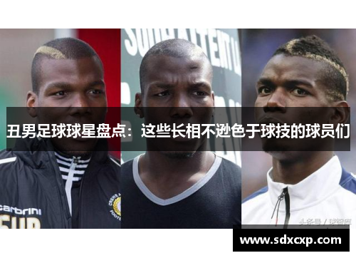 丑男足球球星盘点：这些长相不逊色于球技的球员们
