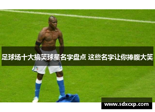 足球场十大搞笑球星名字盘点 这些名字让你捧腹大笑